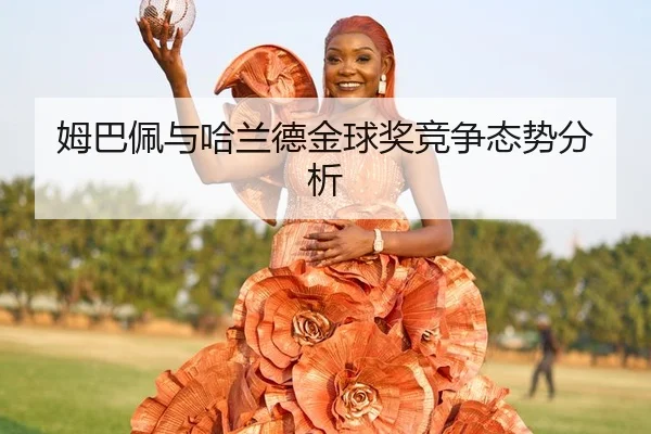 姆巴佩与哈兰德金球奖竞争态势分析