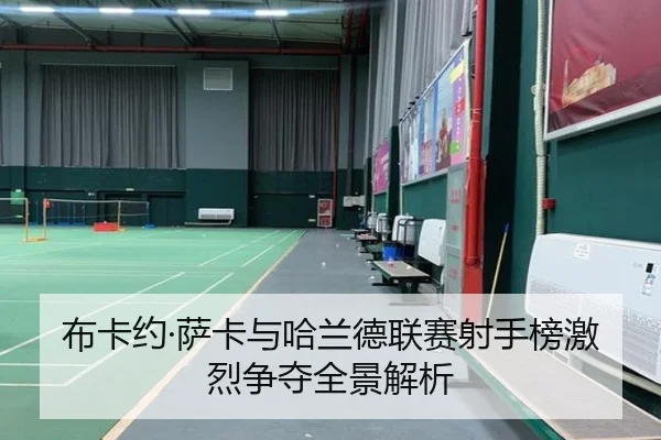 布卡约·萨卡与哈兰德联赛射手榜激烈争夺全景解析（8868sports）